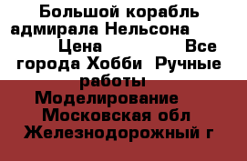 Большой корабль адмирала Нельсона Victori.  › Цена ­ 150 000 - Все города Хобби. Ручные работы » Моделирование   . Московская обл.,Железнодорожный г.